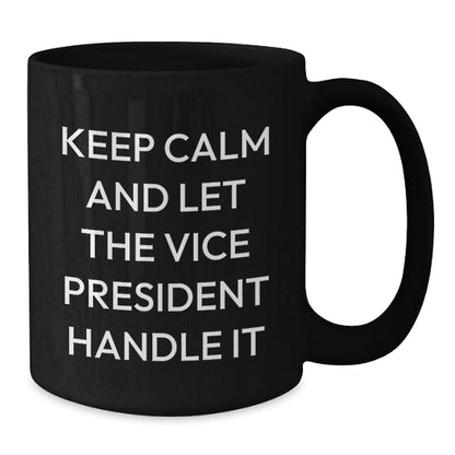 Funny Vice President Quote Mug, 'Keep Calm And Let The Vice President Handle It', Birthday Unique Gift for Vice President, Black Coffee Mug, Gifts from Friends - The Buy Boom