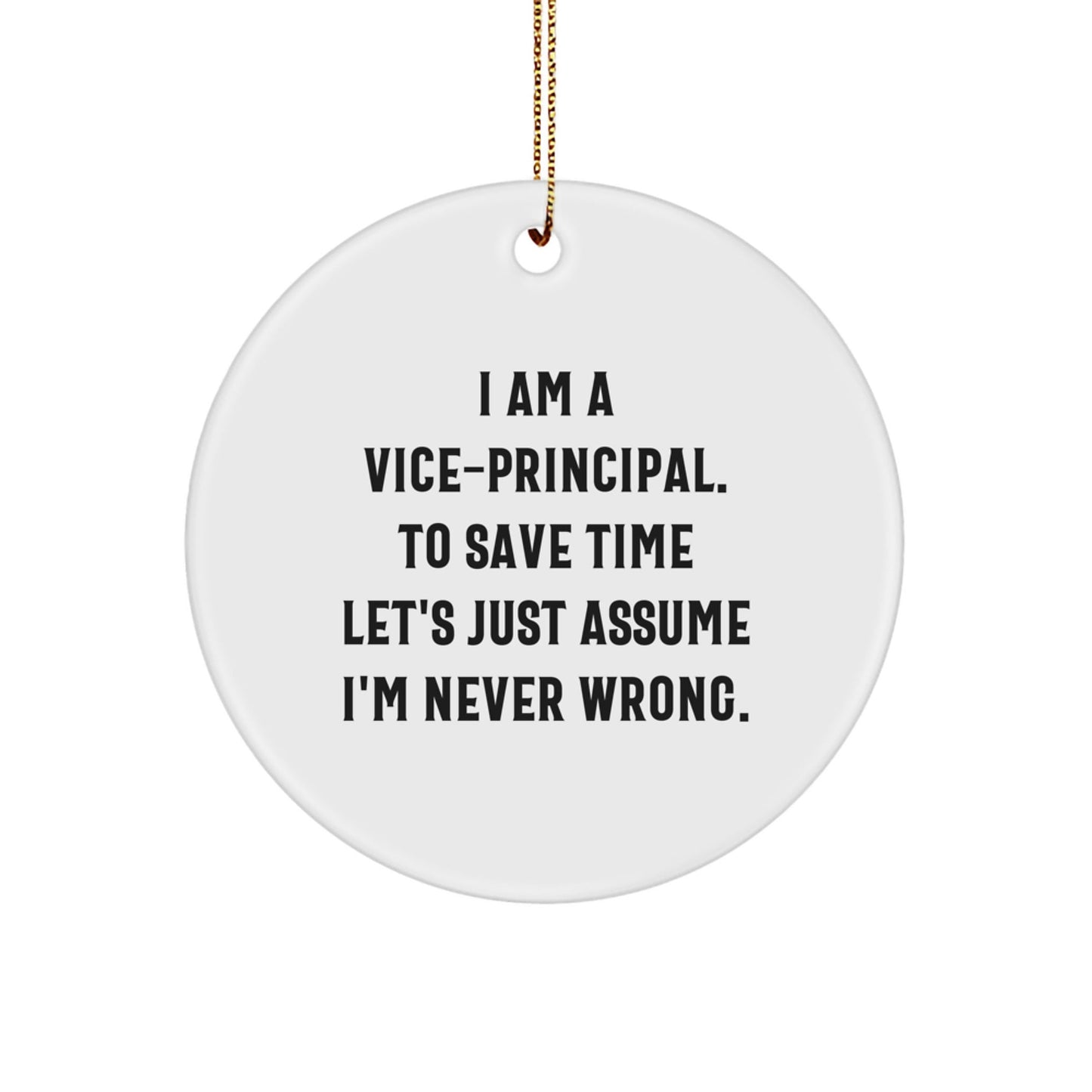 Funny Vice - Principal Gifts from Friends for Christmas Circle Ornament, 'I Am A Vice - Principal. To Save Time Let's Just Assume I'm Never Wrong.' - The Buy Boom