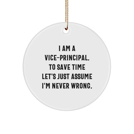 Funny Vice - Principal Gifts from Friends for Christmas Circle Ornament, 'I Am A Vice - Principal. To Save Time Let's Just Assume I'm Never Wrong.' - The Buy Boom