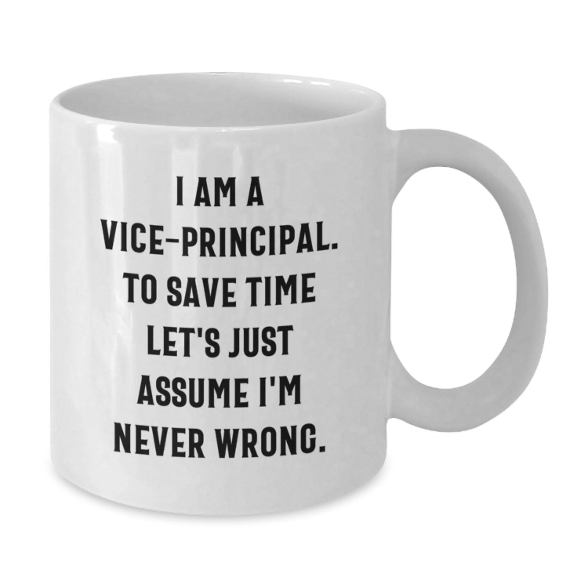 Funny Vice - Principal Gifts from Friends - 'I Am A Vice - Principal. To Save Time Let's Just Assume I'm Never Wrong.' White Coffee Mug for Vice - Principal Graduation Unique Gifts - The Buy Boom