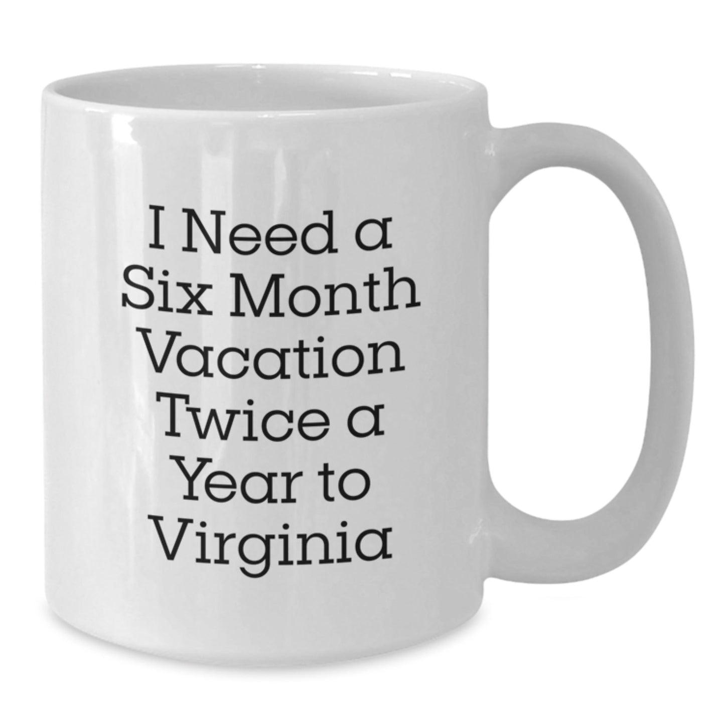 Funny Virginia White Coffee Mug, Gifts from Friends to Family, Birthday Unique Gifts for Virginia Lovers, 'I Need A Six Month Vacation Twice A Year To Virginia' - The Buy Boom