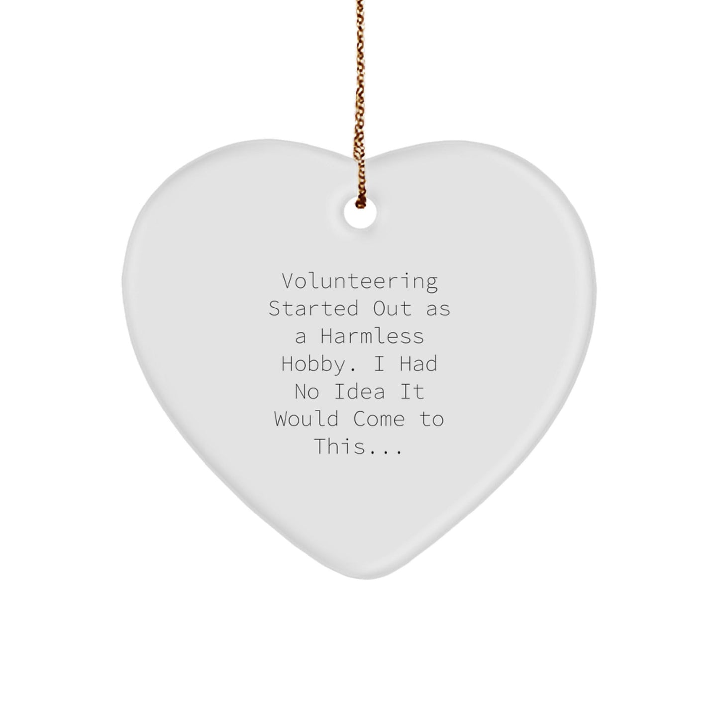 Funny Volunteering Gift Ideas for Men Women Friends Coworkers Family, Heart Ornament Quote: 'Volunteering Started Out As A Harmless Hobby. I Had No Idea It Would Come To This...' - The Buy Boom