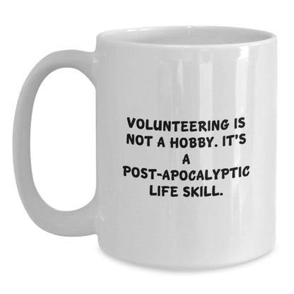 Funny Volunteering Gifts for Friends Men Women Coworkers Family - White Coffee Mug 'Volunteering Is Not A Hobby, It's A Post - apocalyptic Life Skill.' - The Buy Boom