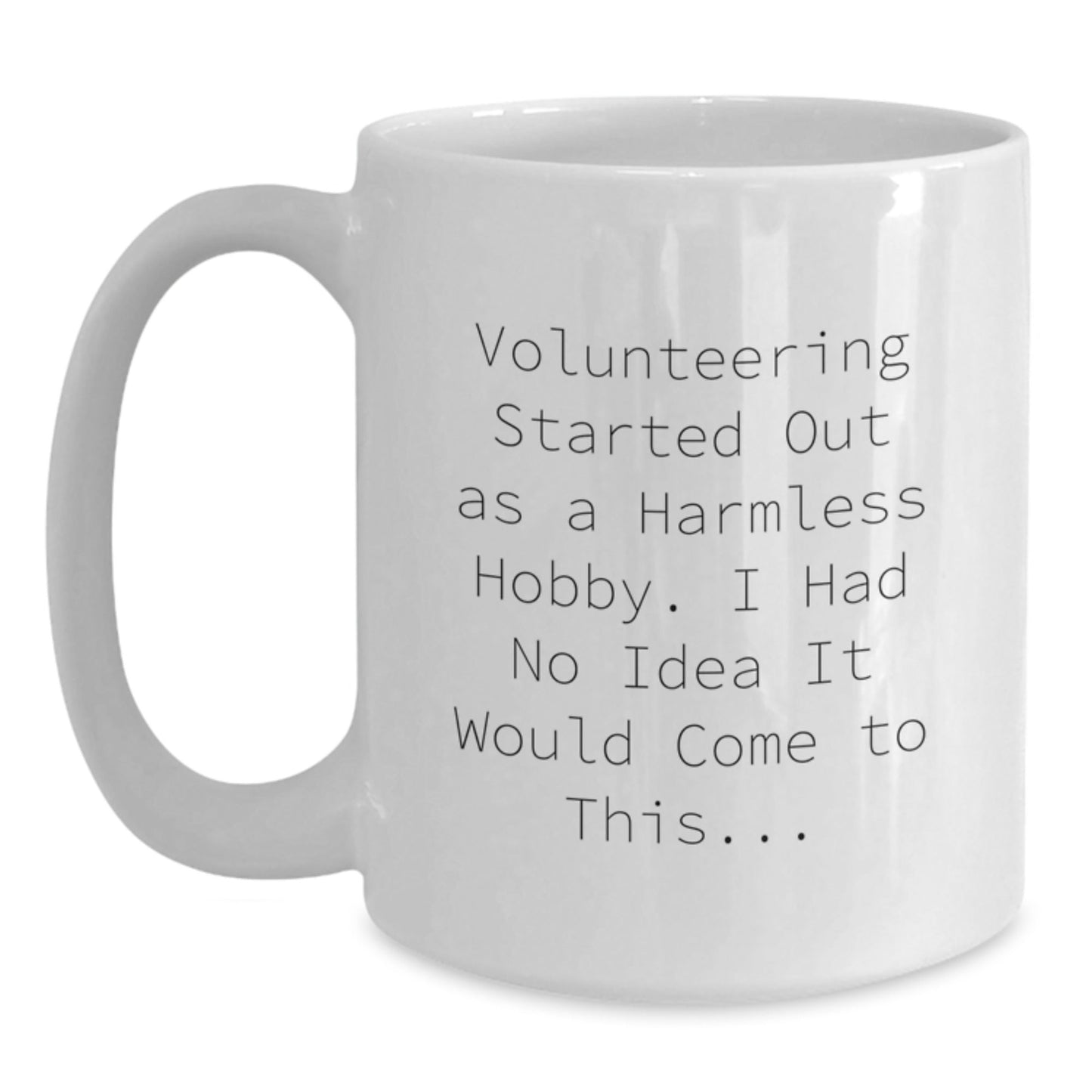 Funny Volunteering Gifts for Him, White Coffee Mug with Inspirational Quote 'Volunteering Started Out As A Harmless Hobby. I Had No Idea It Would Come To This...' - The Buy Boom