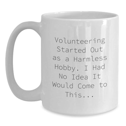 Funny Volunteering Gifts for Him, White Coffee Mug with Inspirational Quote 'Volunteering Started Out As A Harmless Hobby. I Had No Idea It Would Come To This...' - The Buy Boom