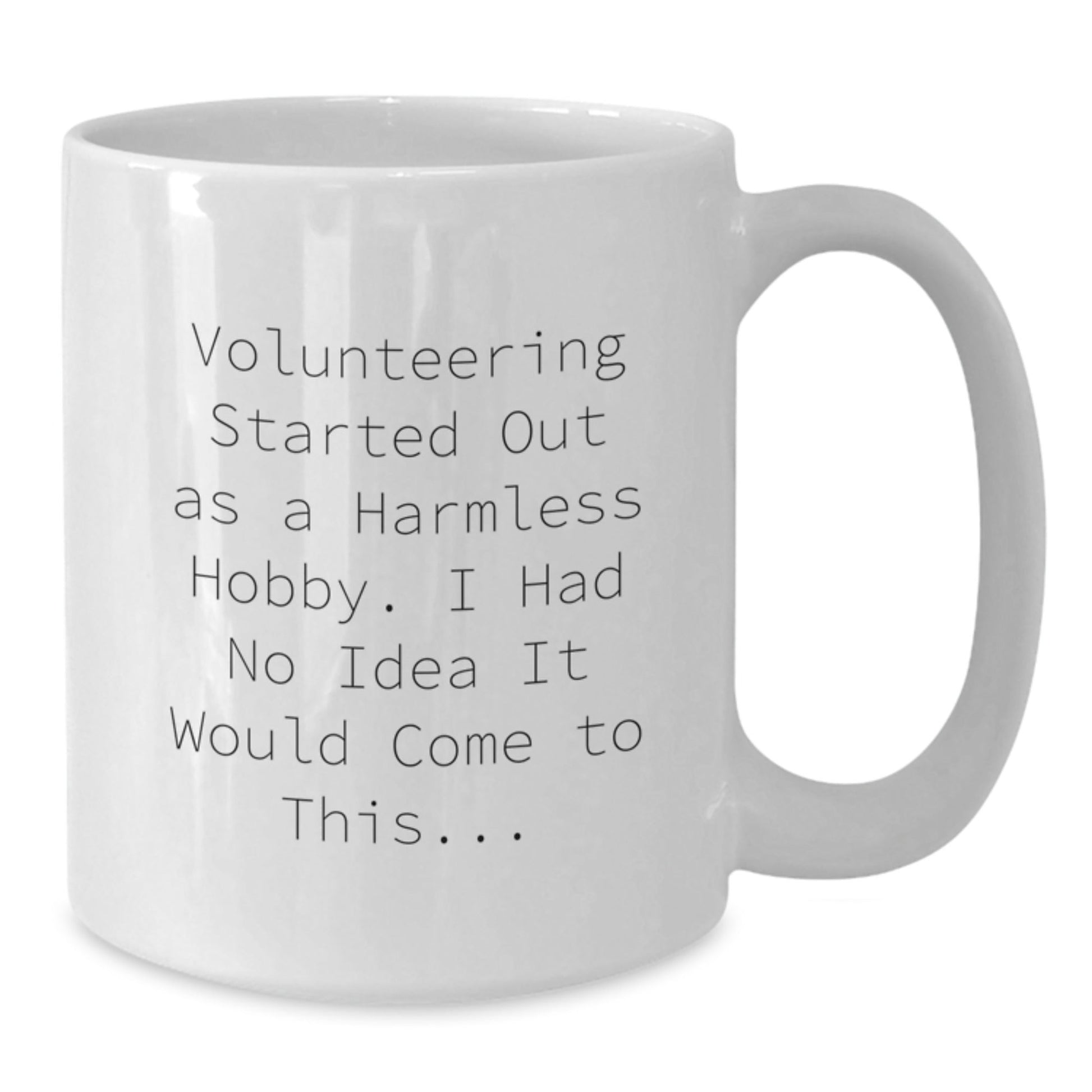 Funny Volunteering Gifts for Him, White Coffee Mug with Inspirational Quote 'Volunteering Started Out As A Harmless Hobby. I Had No Idea It Would Come To This...' - The Buy Boom