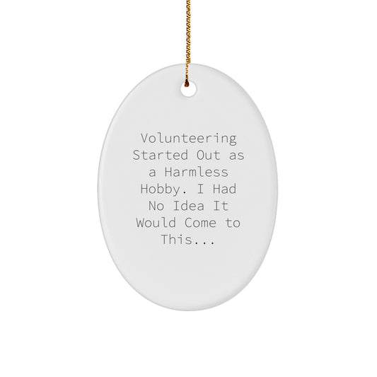 Funny Volunteering Gifts from Friends for Christmas Oval Ornament - 'Volunteering Started Out As A Harmless Hobby' - Unique White Oval Shaped Ornament - The Buy Boom