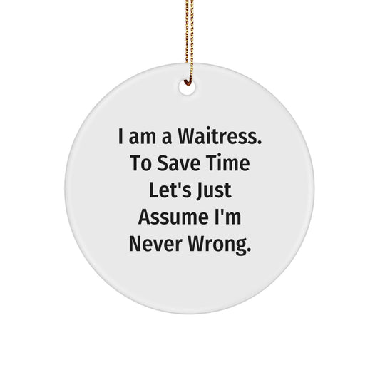 Funny Waitress Gifts for Christmas - 'I Am A Waitress. To Save Time Let's Just Assume I'm Never Wrong.' Circle Ornament for Friends, Family, or Coworkers - Gift from Men, Women, or Family - The Buy Boom