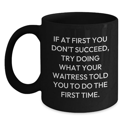 Funny Waitress Gifts for Her, Black Coffee Mug, If At First You Don't Succeed, Try Doing What Your Waitress Told You To Do The First Time, Graduation Unique Gifts from Family - The Buy Boom