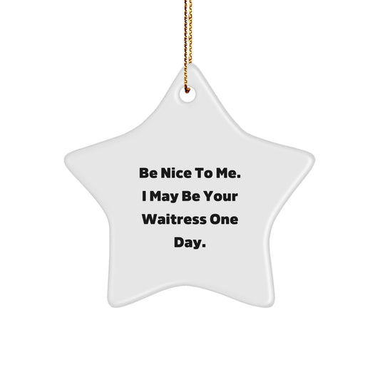 Funny Waitress Gifts from Friends - Be Nice To Me. I May Be Your Waitress One Day. - Star Ornament for Christmas, Gifts for Waitress - The Buy Boom