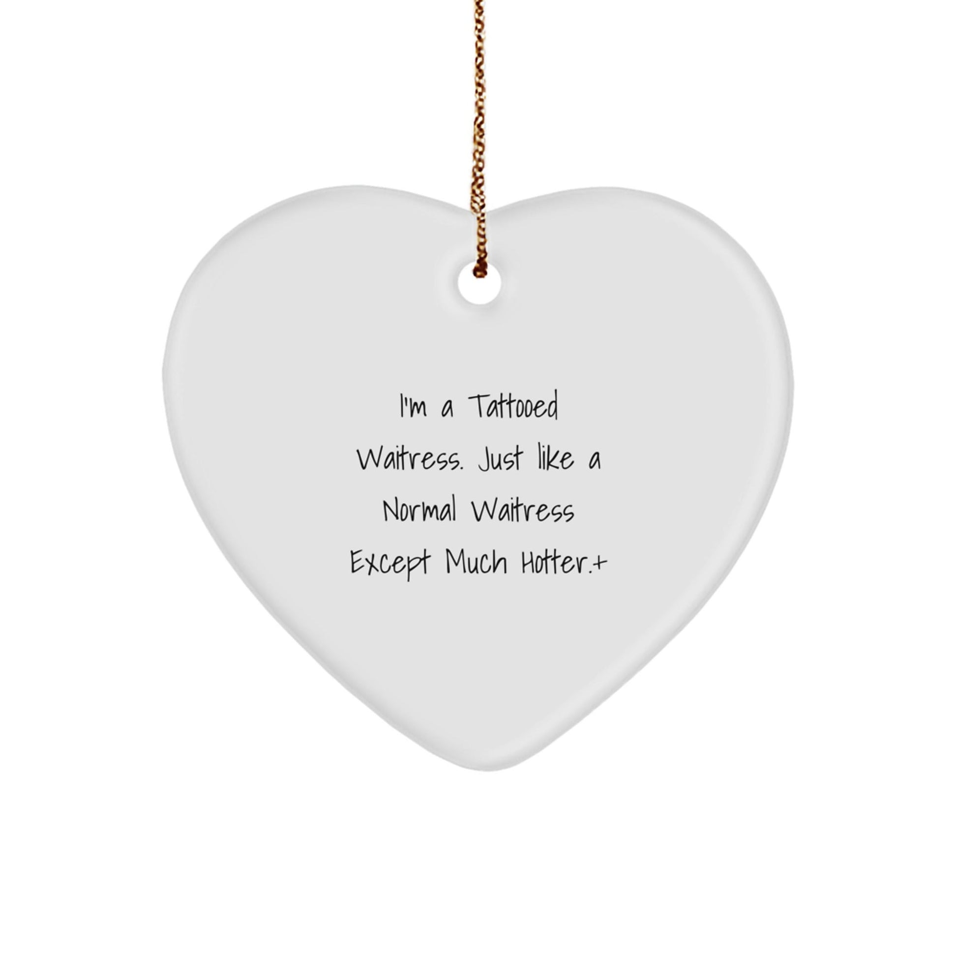 Funny Waitress Gifts from Friends for Waitress - I'm A Tattooed Waitress. Just Like A Normal Waitress Except Much Hotter. + Heart Ornament for Christmas - The Buy Boom