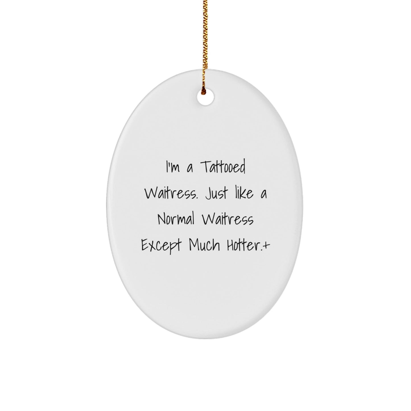 Funny Waitress Gifts from Men to Women - I'm A Tattooed Waitress. Just Like A Normal Waitress Except Much Hotter.+, Oval Ornament for Christmas - The Buy Boom