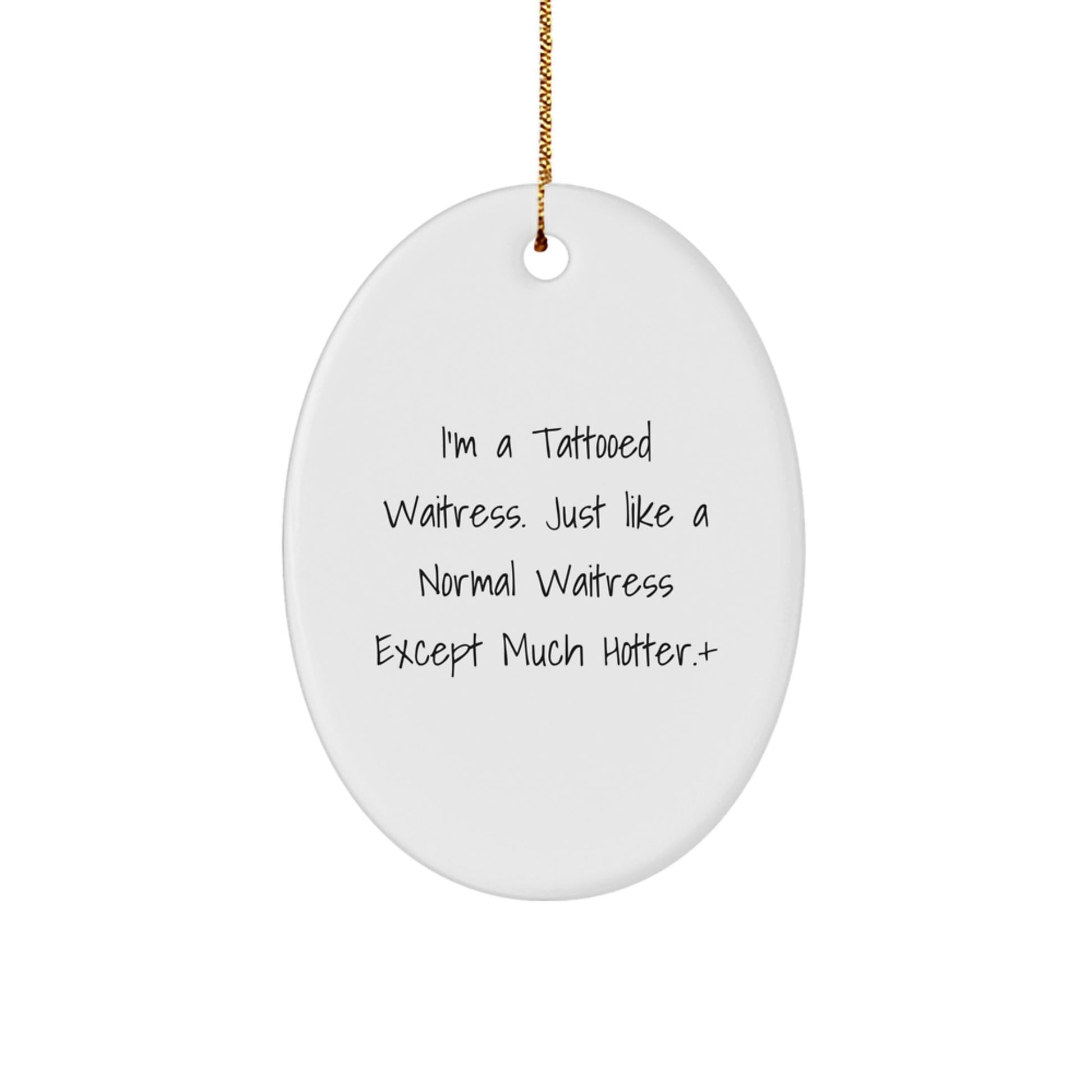 Funny Waitress Gifts from Men to Women - I'm A Tattooed Waitress. Just Like A Normal Waitress Except Much Hotter.+, Oval Ornament for Christmas - The Buy Boom