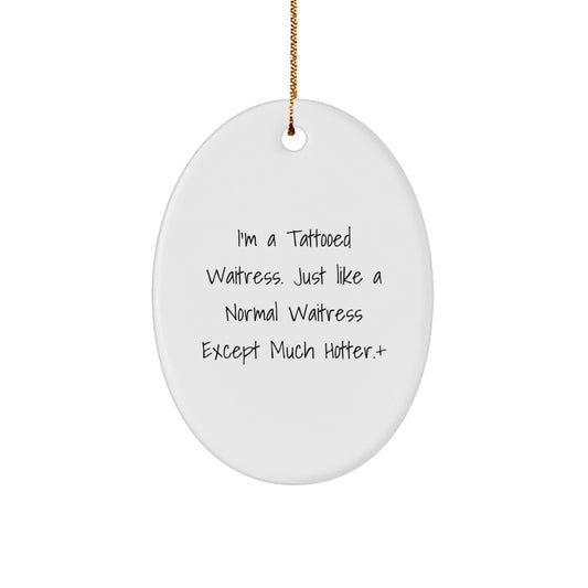 Funny Waitress Gifts from Men to Women - I'm A Tattooed Waitress. Just Like A Normal Waitress Except Much Hotter.+, Oval Ornament for Christmas - The Buy Boom