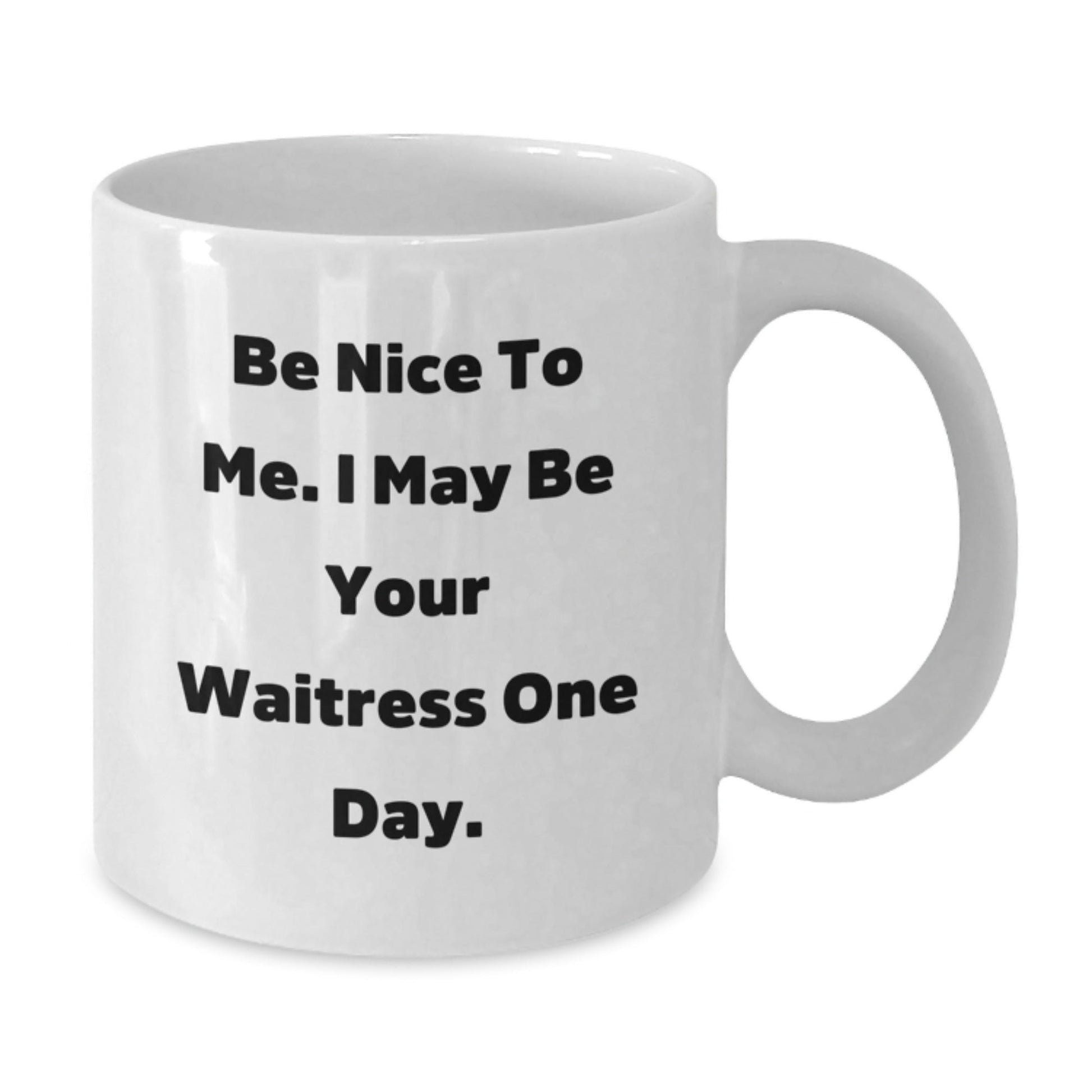 Funny Waitress Quotes White Coffee Mug, Gifts from Friends, Gifts for Waitress, Birthday Unique Present, Be Nice To Me. I May Be Your Waitress One Day. - The Buy Boom