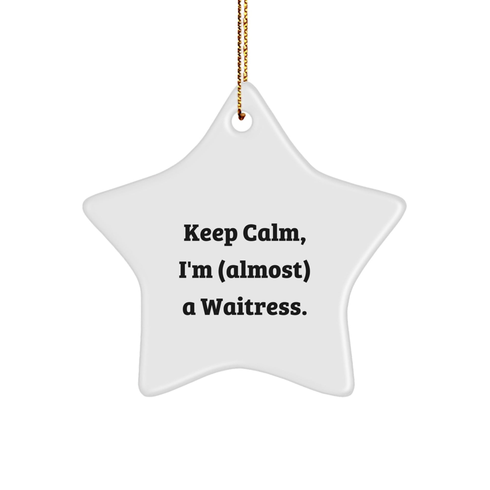 Funny Waitress Star Ornament Gifts from Friends for Christmas - Keep Calm, I'm (almost) A Waitress. - The Buy Boom