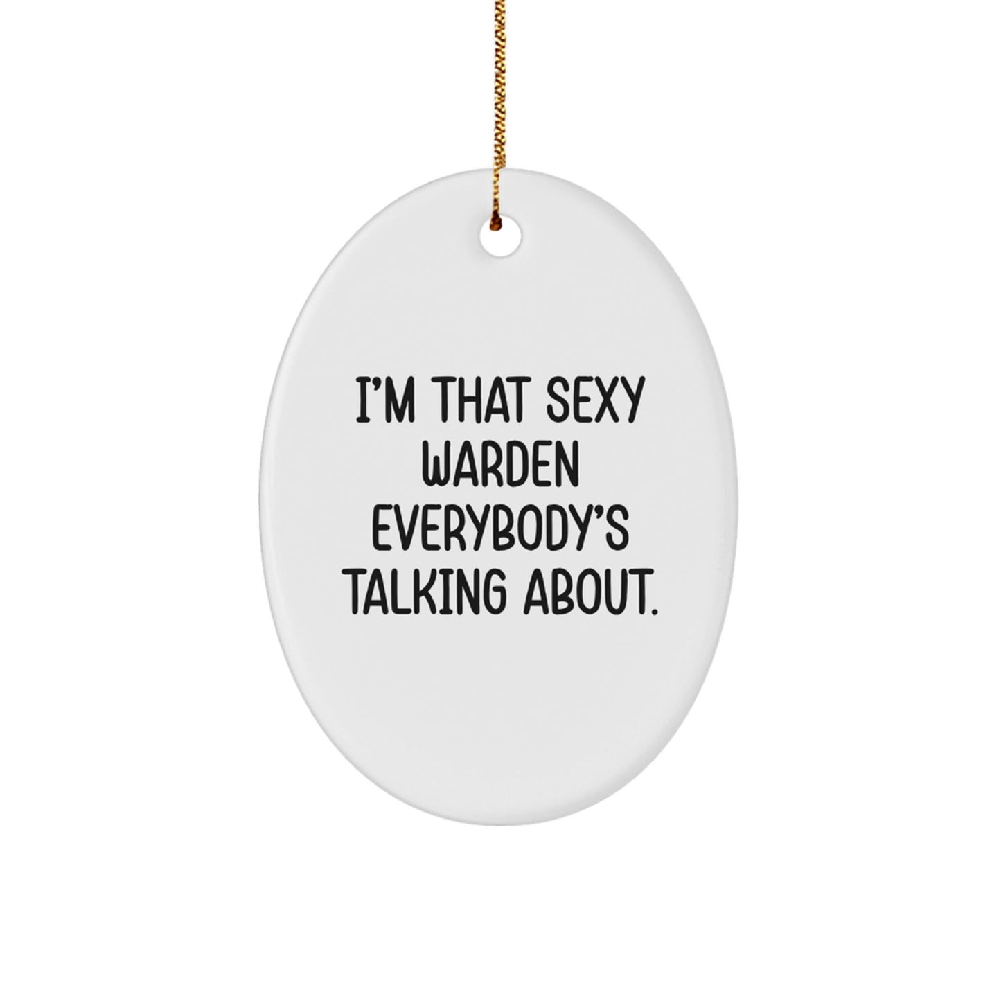 Funny Warden Gifts from Friends - Christmas Unique Oval Ornament, 'I'm That Sexy Warden Everybody's Talking About.' - The Buy Boom