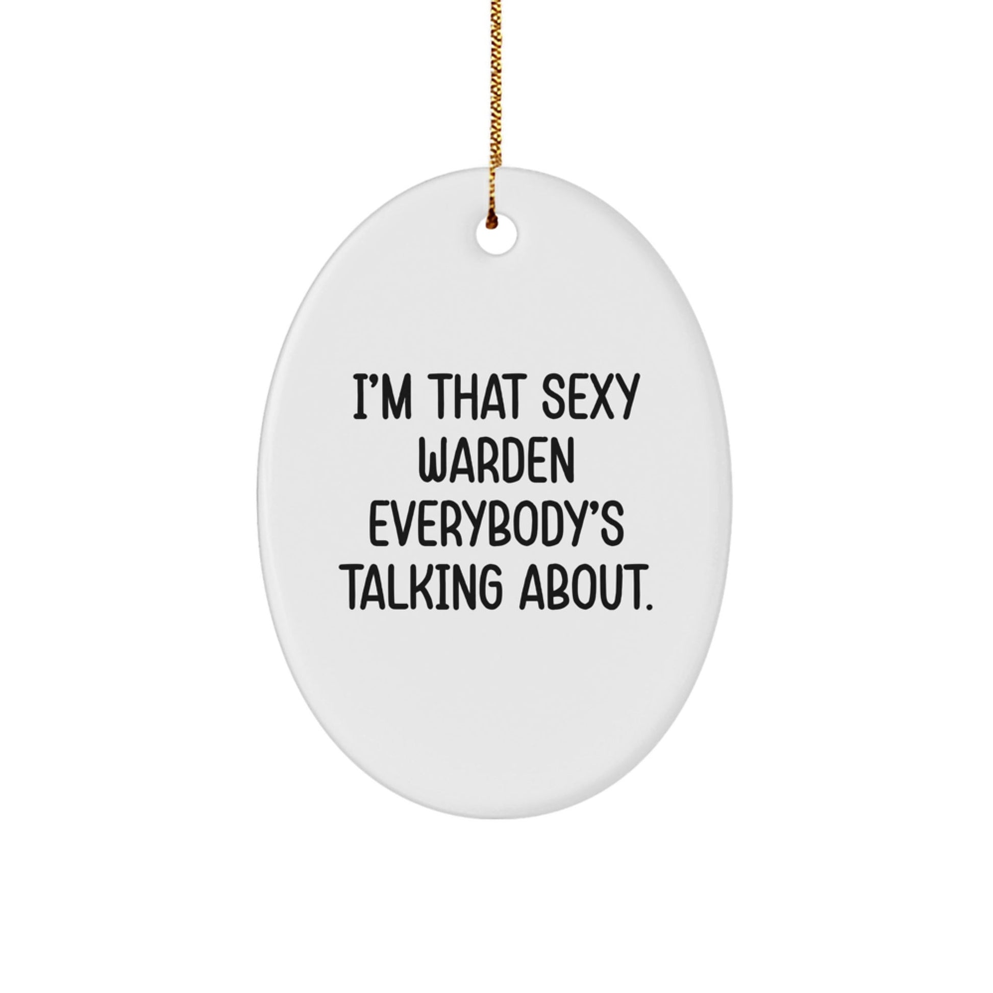 Funny Warden Gifts from Friends - Christmas Unique Oval Ornament, 'I'm That Sexy Warden Everybody's Talking About.' - The Buy Boom