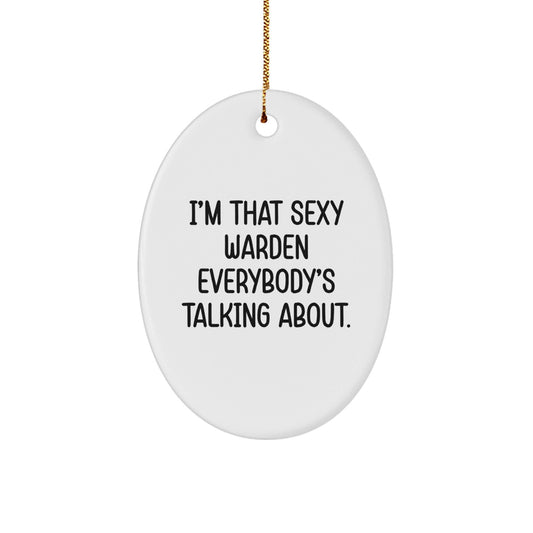 Funny Warden Gifts from Friends - Christmas Unique Oval Ornament, 'I'm That Sexy Warden Everybody's Talking About.' - The Buy Boom
