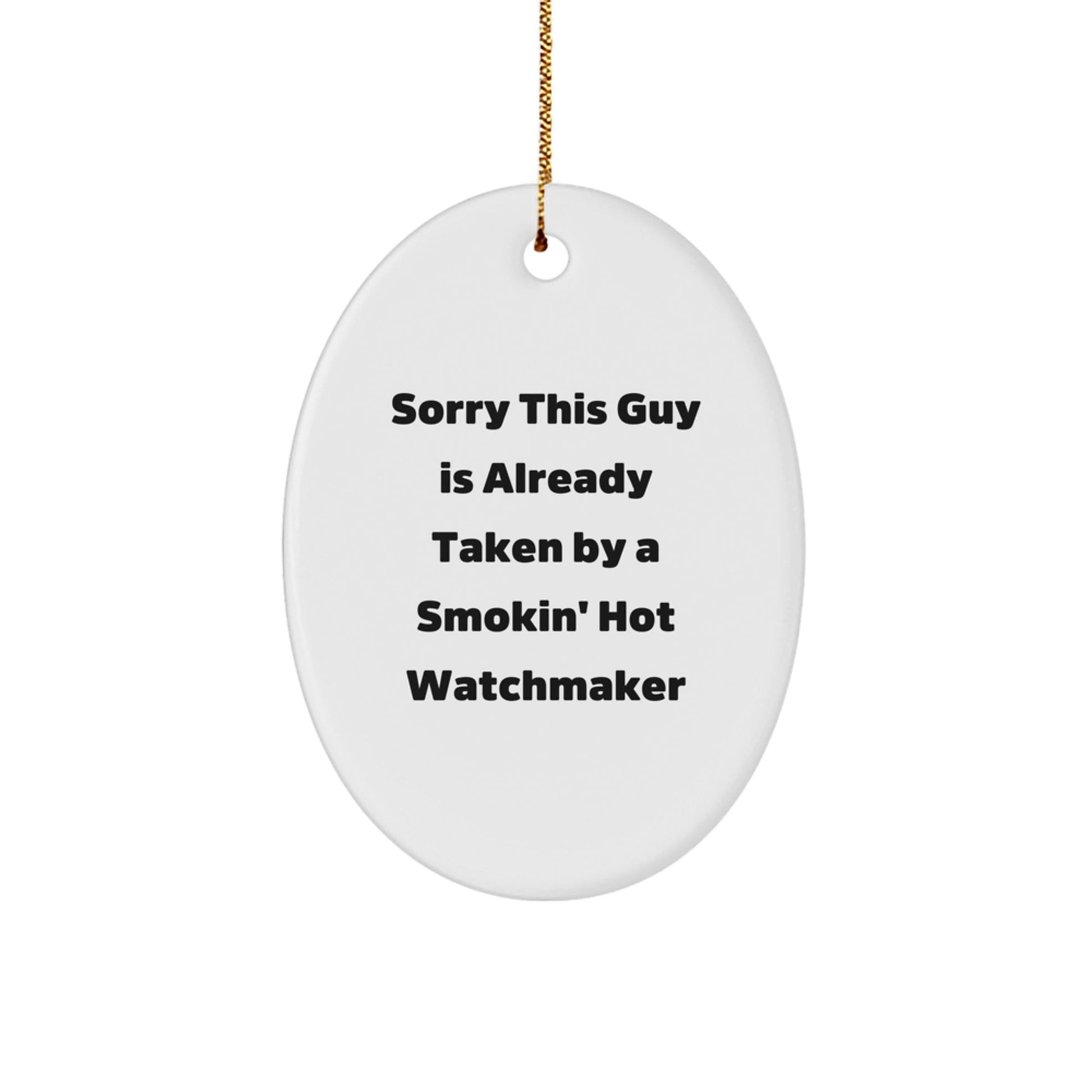 Funny Watchmaker Gift for Him, Oval Ornament from Friends, Christmas Unique Presents for Watchmaker Enthusiasts, Sorry This Guy Is Already Taken By A Smokin' Hot Watchmaker - The Buy Boom