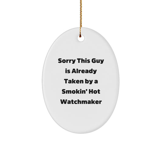 Funny Watchmaker Gift for Him, Oval Ornament from Friends, Christmas Unique Presents for Watchmaker Enthusiasts, Sorry This Guy Is Already Taken By A Smokin' Hot Watchmaker - The Buy Boom