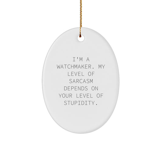 Funny Watchmaker Gift, Oval Ornament with Sarcasm Quote, Christmas Unique Gifts from Friends, Watchmaker - Themed Decor for Men - The Buy Boom