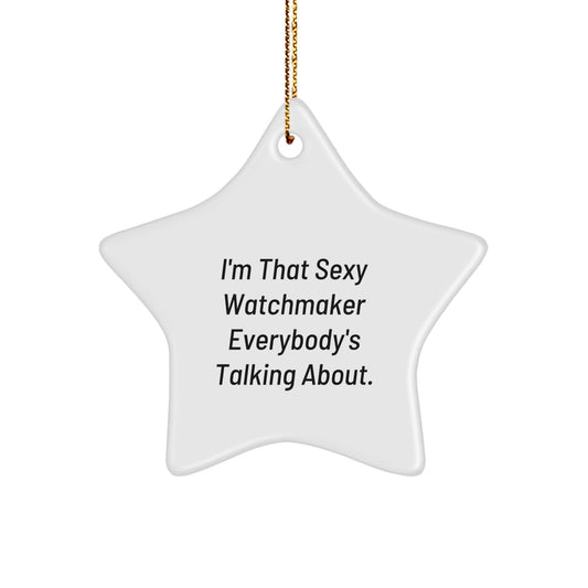 Funny Watchmaker Gifts for Men - I'm That Sexy Watchmaker Everybody's Talking About. Star Ornament, Ideal Gifts from Husband to Watchmaker Friend - The Buy Boom