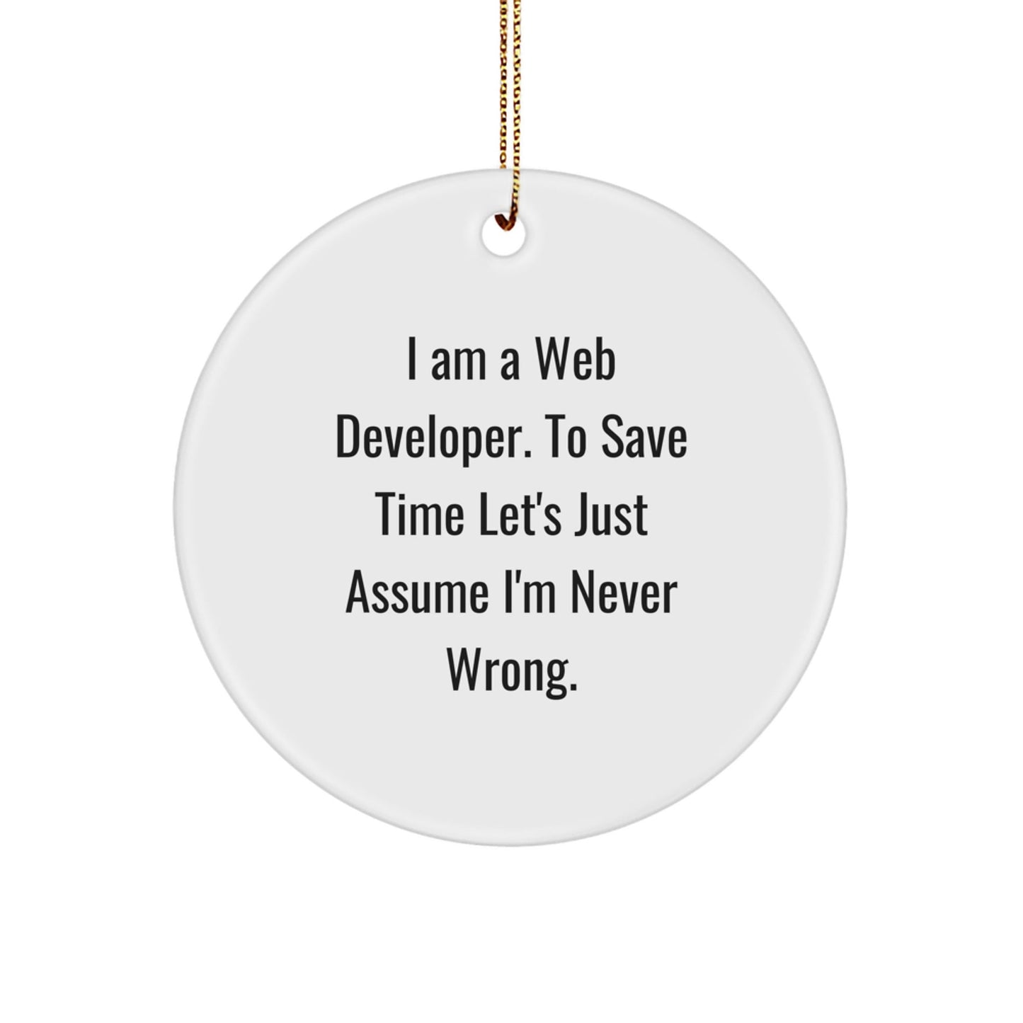 Funny Web Developer Circle Ornament Gifts from Friends for Men Women Coworkers - 'I Am A Web Developer To Save Time Let's Just Assume I'm Never Wrong.' - The Buy Boom