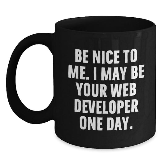 Funny Web Developer Gifts for Her, Be Nice To Me. I May Be Your Web Developer One Day. Black Coffee Mug, Birthday Unique Gifts from Family to Coworkers, 11oz or 15oz Microwave and Dishwasher Safe - The Buy Boom