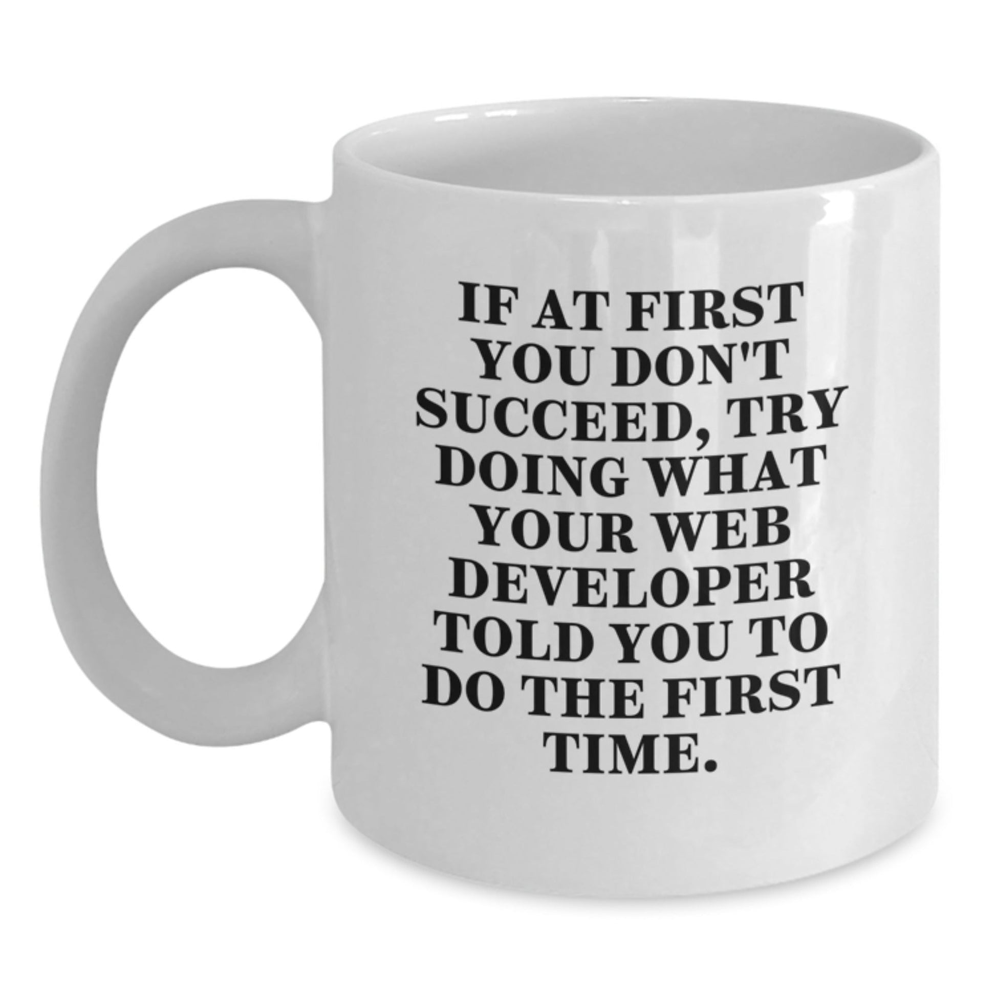 Funny Web Developer Gifts from Family, 'If At First You Don't Succeed, Try Doing What Your Web Developer Told You To Do The First Time.' White Coffee Mug for Graduation - The Buy Boom