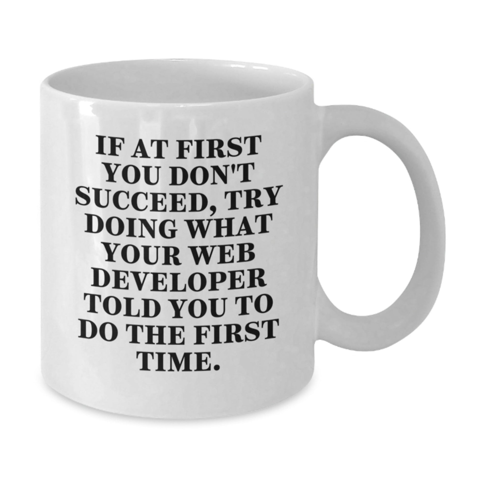 Funny Web Developer Gifts from Family, 'If At First You Don't Succeed, Try Doing What Your Web Developer Told You To Do The First Time.' White Coffee Mug for Graduation - The Buy Boom