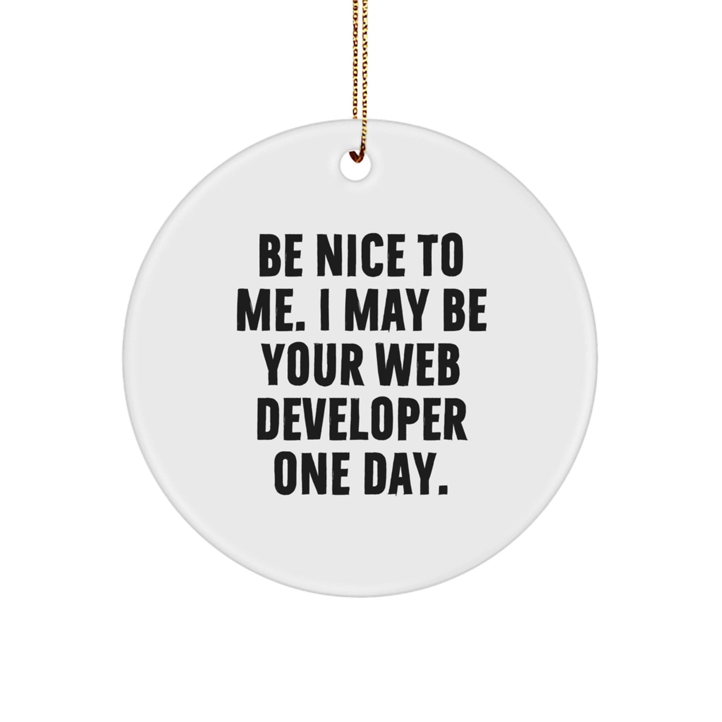 Funny Web Developer Gifts from Friends, Circle Ornament for Men, Be Nice To Me. I May Be Your Web Developer One Day. Christmas Decoration - The Buy Boom