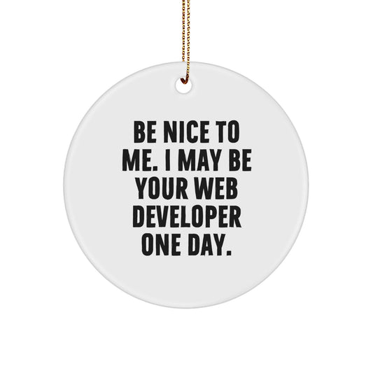 Funny Web Developer Gifts from Friends, Circle Ornament for Men, Be Nice To Me. I May Be Your Web Developer One Day. Christmas Decoration - The Buy Boom