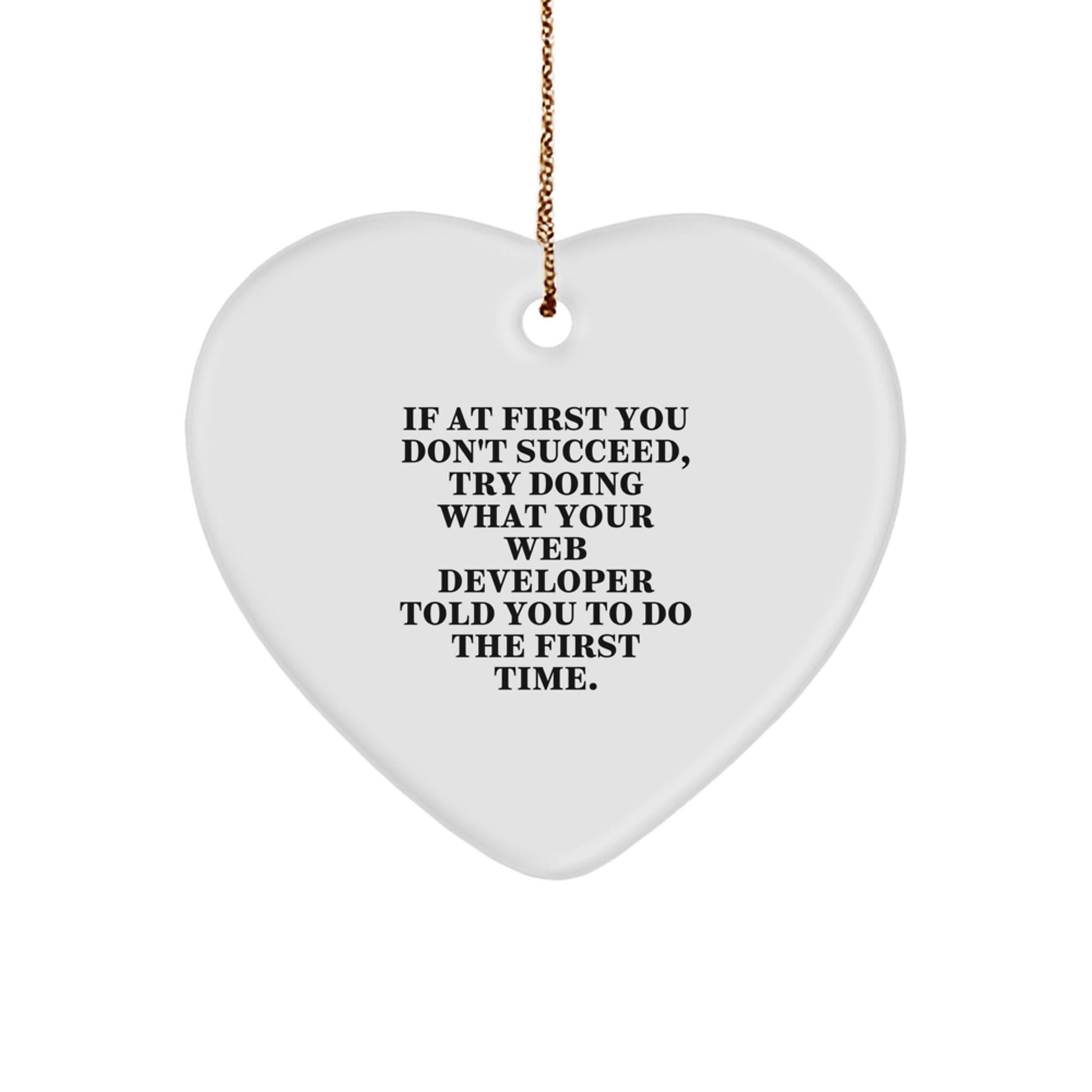 Funny Web Developer Gifts from Friends for Web Developers - Heart Ornament, 'If At First You Don't Succeed, Try Doing What Your Web Developer Told You To Do The First Time.' for Christmas - The Buy Boom
