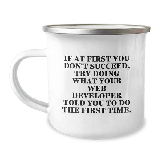 Funny Web Developer Gifts from Friends - If At First You Don't Succeed, Try Doing What Your Web Developer Told You To Do The First Time. - Web Developer Camping Mug for Graduation - The Buy Boom