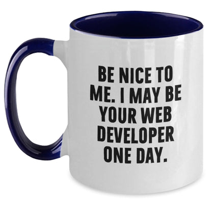 Funny Web Developer Gifts from Friends to Coworkers - Be Nice To Me. I May Be Your Web Developer One Day. Two Tone Coffee Mug - The Buy Boom