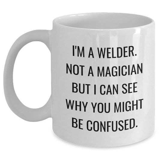 Funny Welder Gifts from Family - 'I'm A Welder. Not A Magician...' White Coffee Mug for Men, Graduation Unique Gifts - The Buy Boom