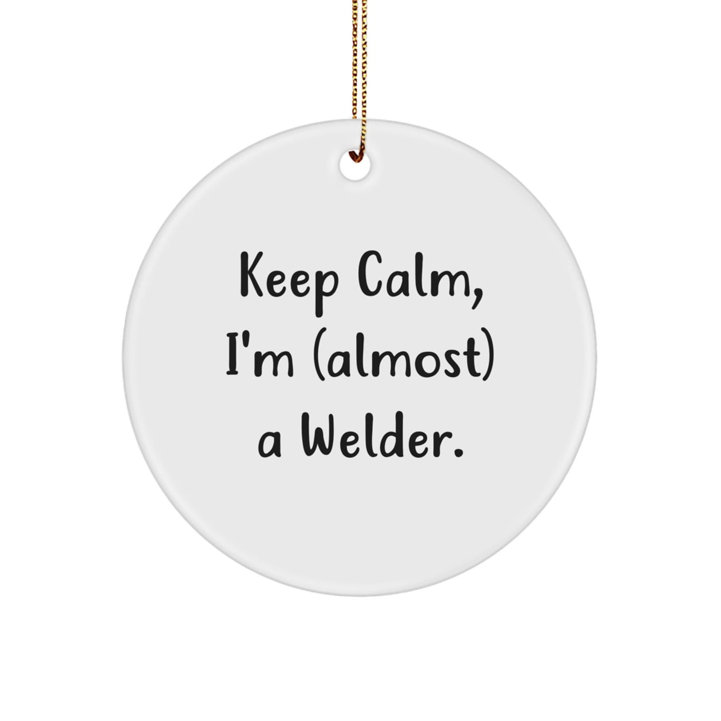 Funny Welder Gifts from Men - Keep Calm I'm (almost) A Welder. Circle Ornament, White, Christmas Unique Gifts for Family - The Buy Boom