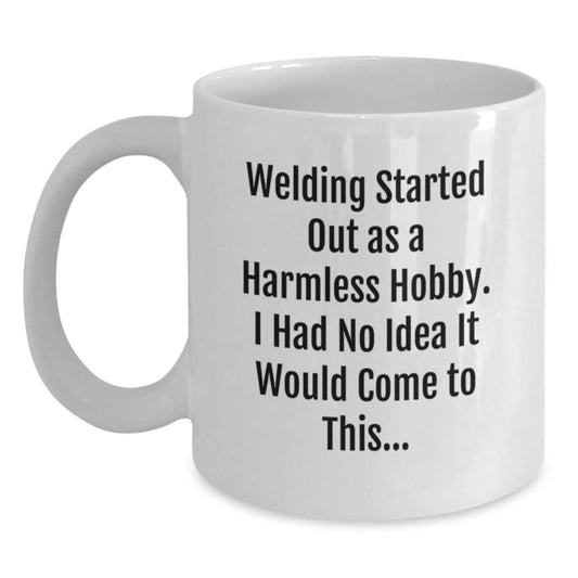 Funny Welding Christmas Unique Gifts for Men - White Coffee Mug - 'Welding Started Out As A Harmless Hobby' - The Buy Boom