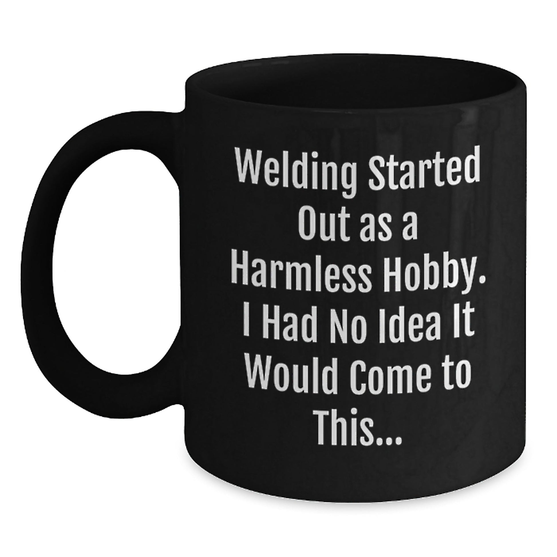 Funny Welding Gifts for Men - Christmas Unique Gifts from Friends - Black Coffee Mug with 'Welding Started Out As A Harmless Hobby. I Had No Idea It Would Come To This...' Quote - The Buy Boom