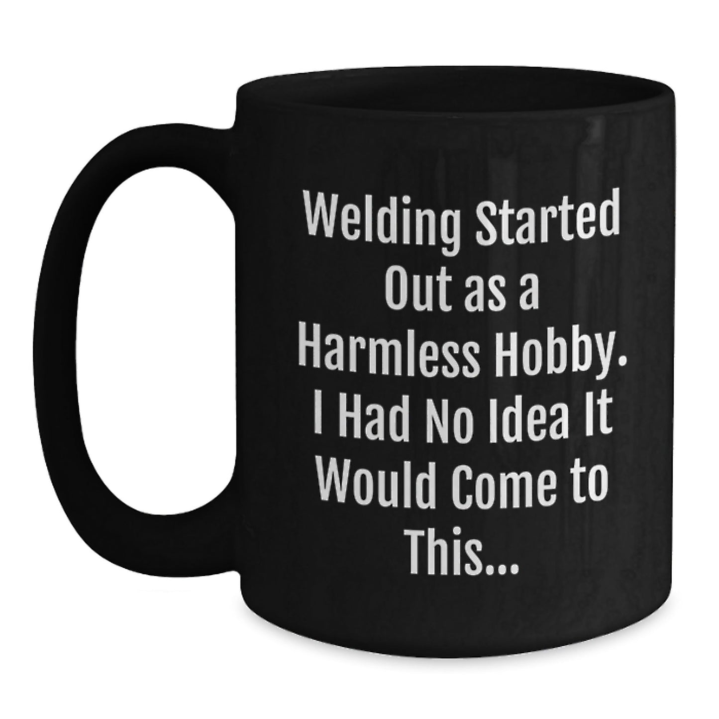 Funny Welding Gifts for Men - Christmas Unique Gifts from Friends - Black Coffee Mug with 'Welding Started Out As A Harmless Hobby. I Had No Idea It Would Come To This...' Quote - The Buy Boom