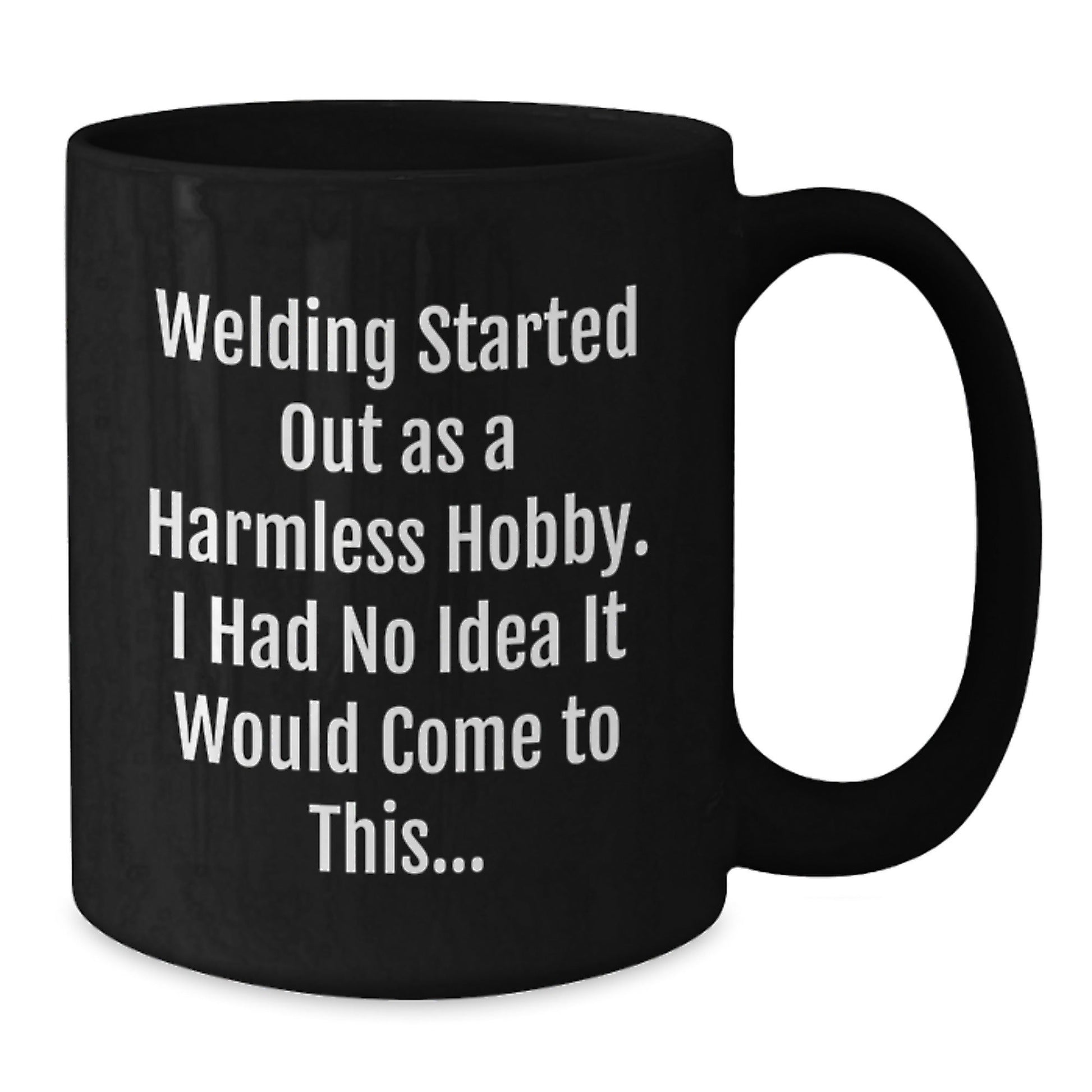 Funny Welding Gifts for Men - Christmas Unique Gifts from Friends - Black Coffee Mug with 'Welding Started Out As A Harmless Hobby. I Had No Idea It Would Come To This...' Quote - The Buy Boom