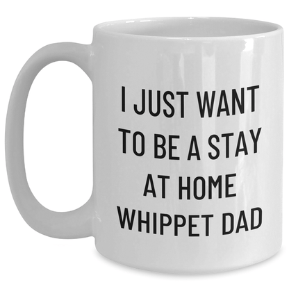 Funny Whippet Dog Dad Gifts for Him, White Coffee Mug for Father's Day, 'I Just Want To Be A Stay At Home Whippet Dad' Quote, Gifts from Men, Gifts for Whippet Dog Lovers - The Buy Boom