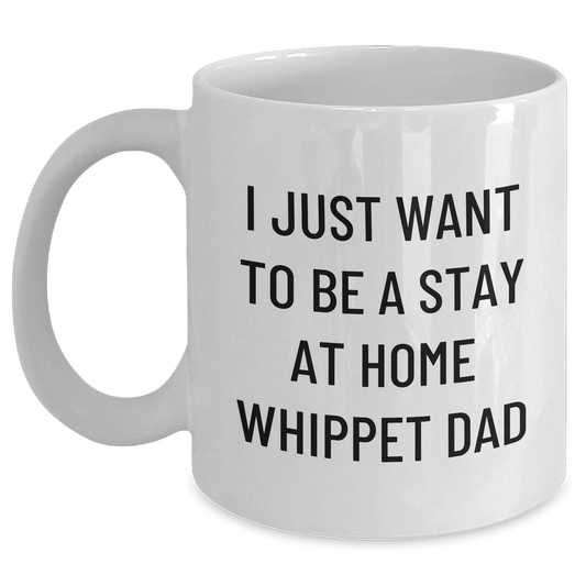 Funny Whippet Dog Dad Gifts for Him, White Coffee Mug for Father's Day, 'I Just Want To Be A Stay At Home Whippet Dad' Quote, Gifts from Men, Gifts for Whippet Dog Lovers - The Buy Boom