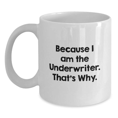 Funny White Coffee Mug Gifts from Friends and Family to Underwriter, Because I Am The Underwriter, That's Why, White Coffee Mugs for Men or Women - The Buy Boom