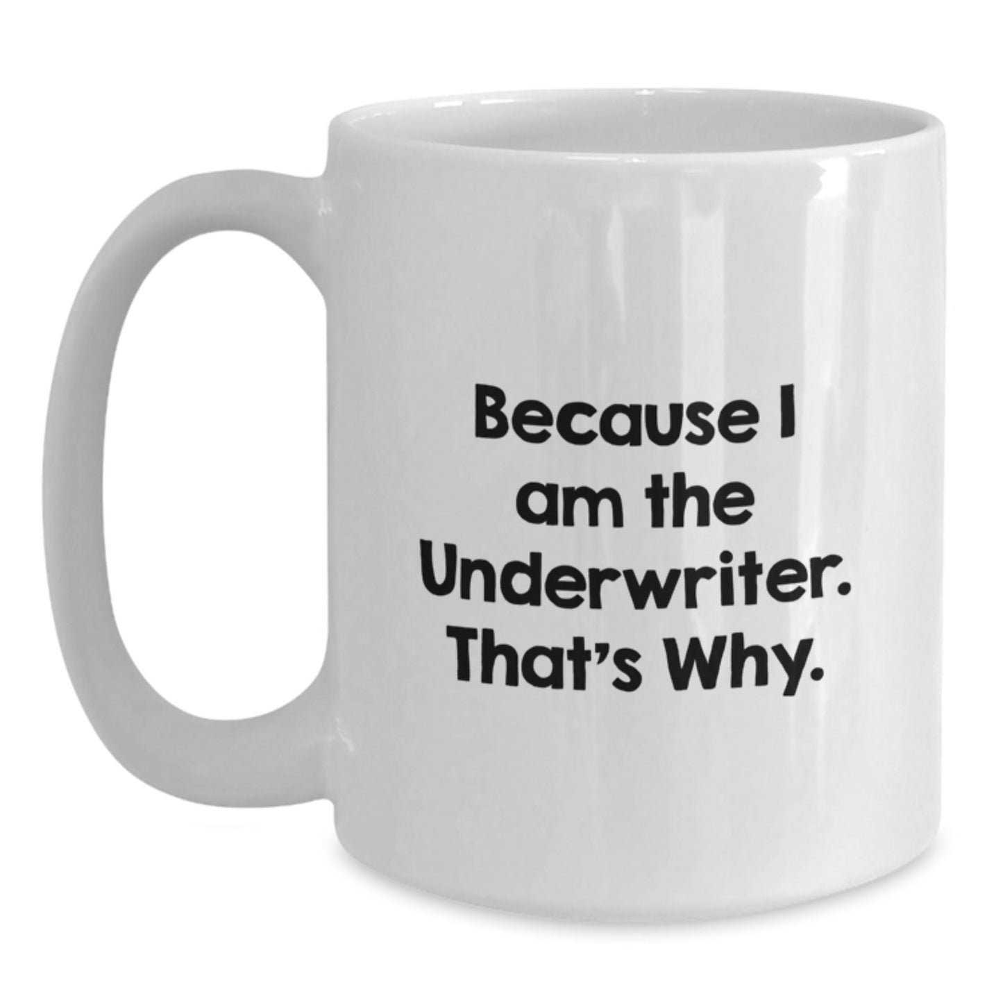 Funny White Coffee Mug Gifts from Friends and Family to Underwriter, Because I Am The Underwriter, That's Why, White Coffee Mugs for Men or Women - The Buy Boom