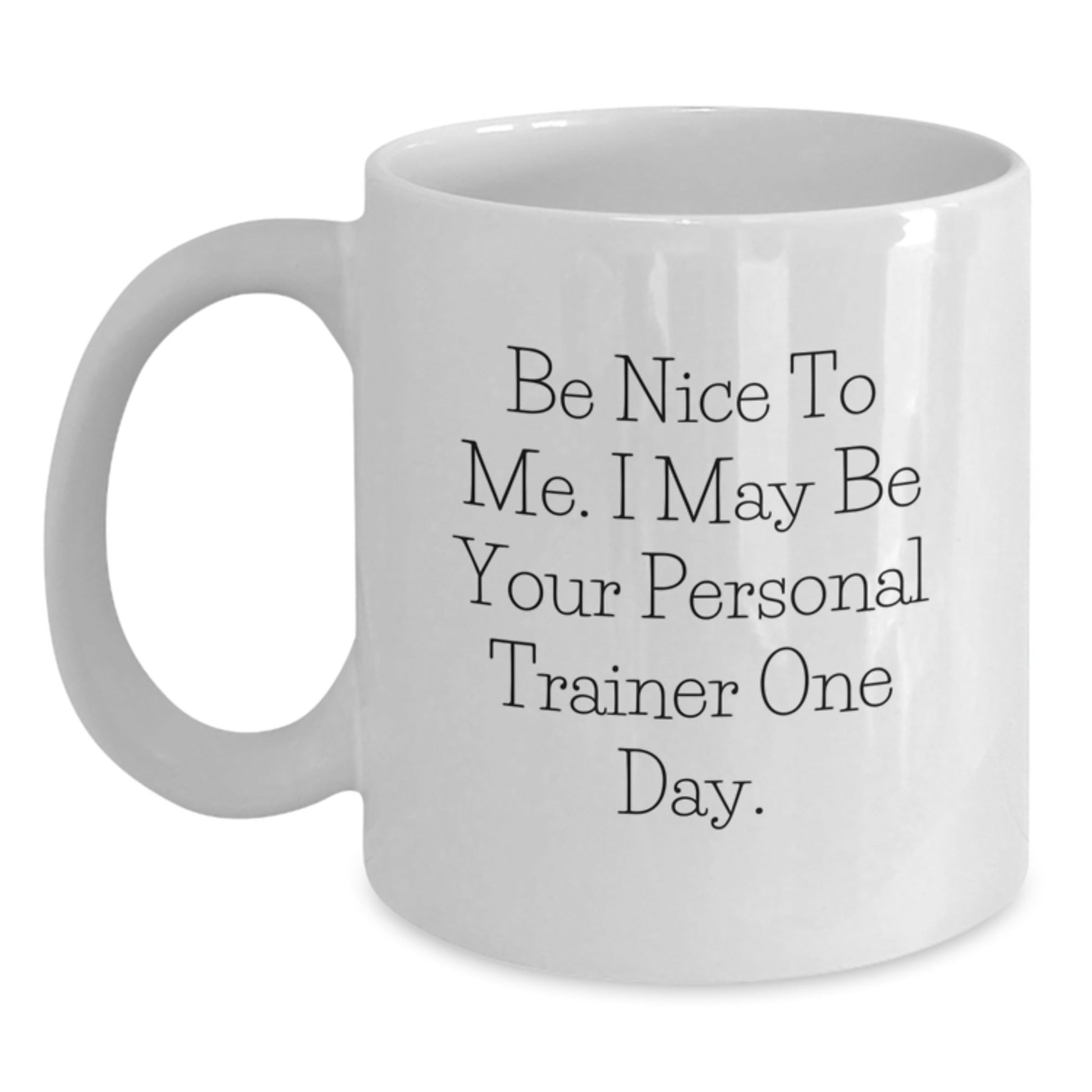 Funny White Coffee Mug, Personal Trainer Gifts for Men from Friends, 'Be Nice To Me. I May Be Your Personal Trainer One Day.' Quote, Graduation Unique Gifts - The Buy Boom