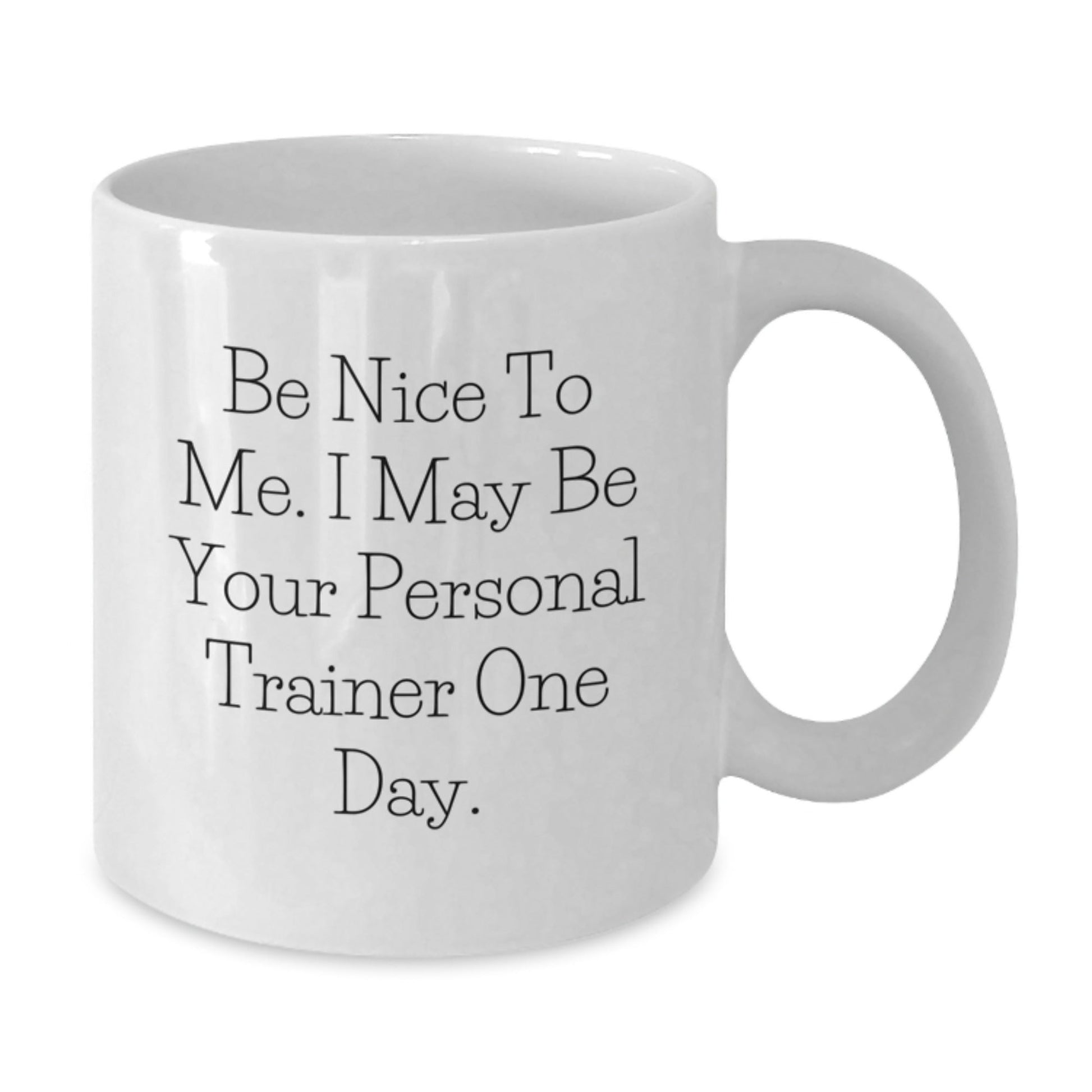 Funny White Coffee Mug, Personal Trainer Gifts for Men from Friends, 'Be Nice To Me. I May Be Your Personal Trainer One Day.' Quote, Graduation Unique Gifts - The Buy Boom