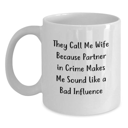 Funny Wife Birthday Unique Gifts from Men, White Coffee Mug with 'They Call Me Wife Because Partner In Crime Makes Me Sound Like A Bad Influence' Quote - The Buy Boom