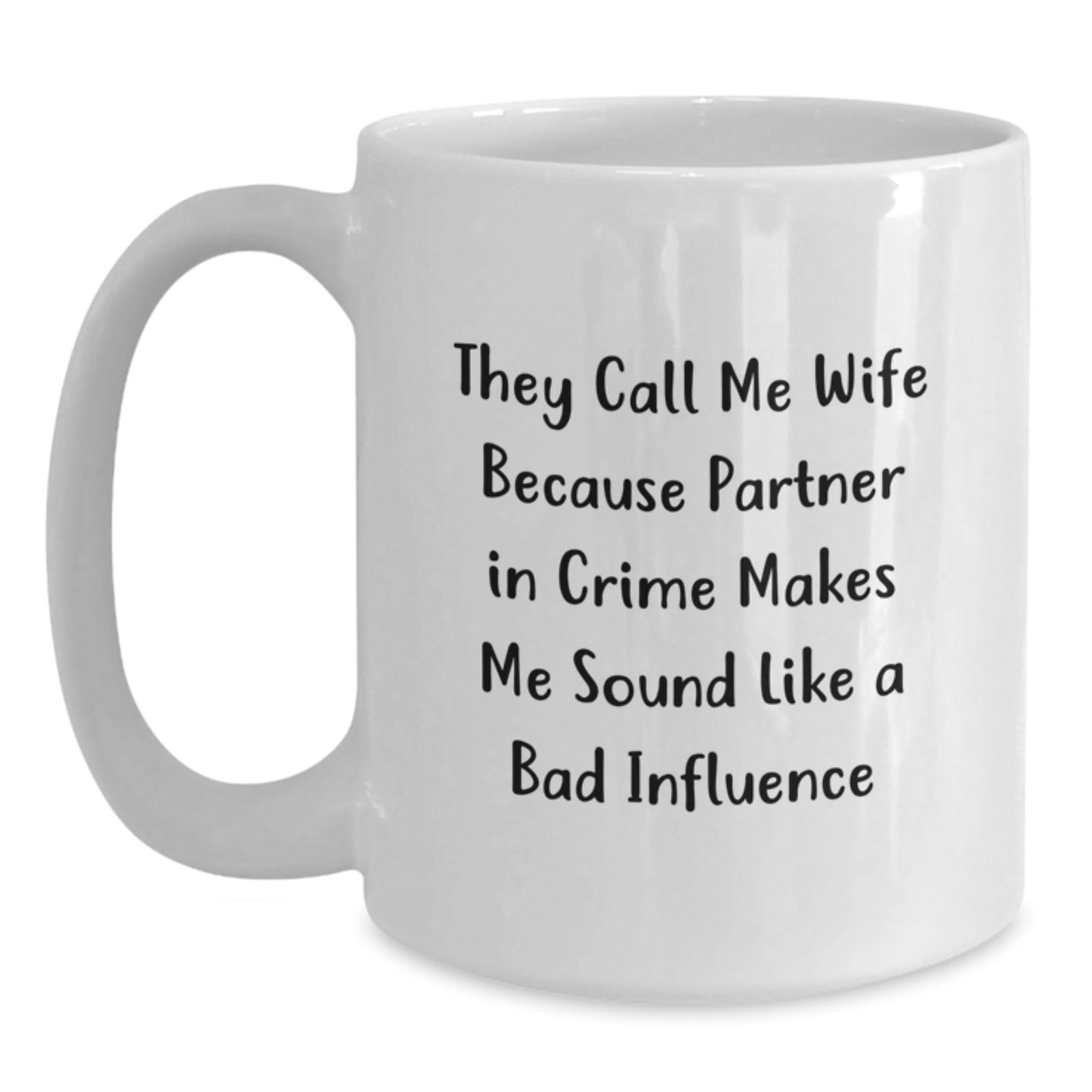 Funny Wife Birthday Unique Gifts from Men, White Coffee Mug with 'They Call Me Wife Because Partner In Crime Makes Me Sound Like A Bad Influence' Quote - The Buy Boom